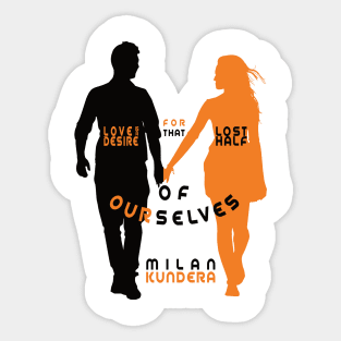 Love is a desire for that lost half of ourselves quote milan kundera by chakibium Sticker